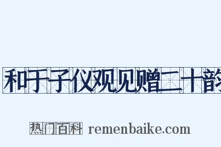 和于子仪观见赠二十韵是什么意思的图片